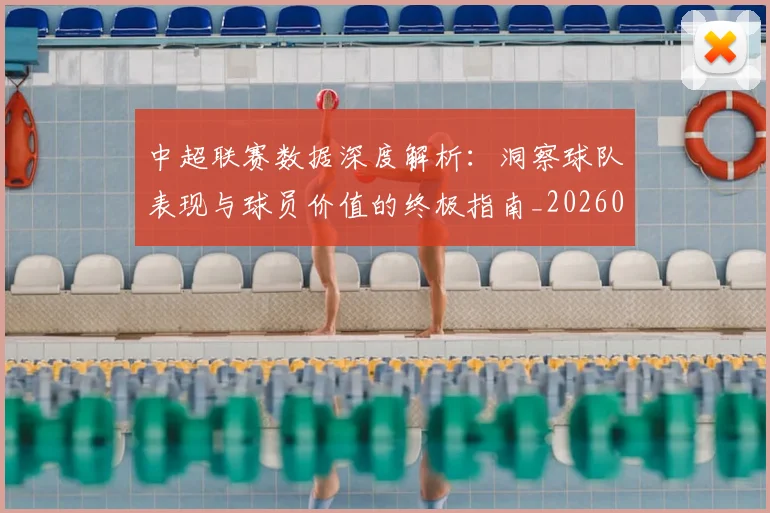 中超联赛数据深度解析：洞察球队表现与球员价值的终极指南_20260610190538
