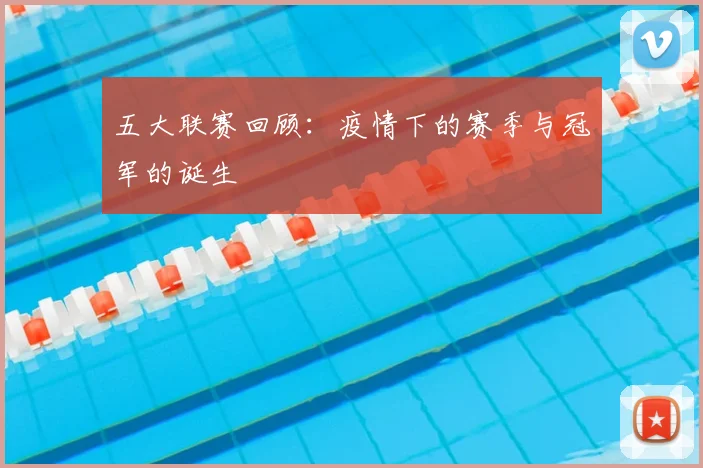 五大联赛回顾:疫情下的赛季与冠军的诞生
